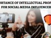 Importance of Intellectual Property for Social Media Influencers and Content Creators