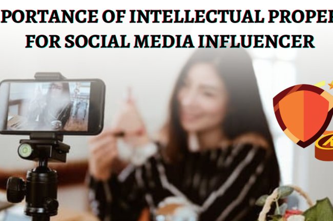 Importance of Intellectual Property for Social Media Influencers and Content Creators