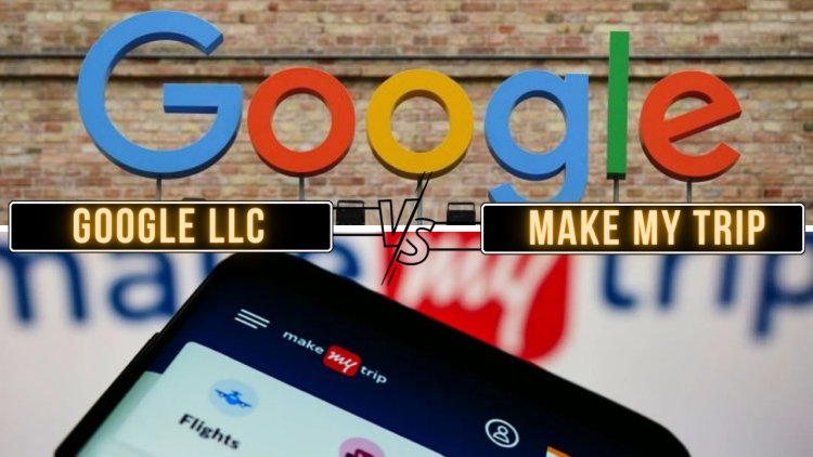 GOOGLE LLC V. MAKEMYTRIP (INDIA) (P) LTD.
