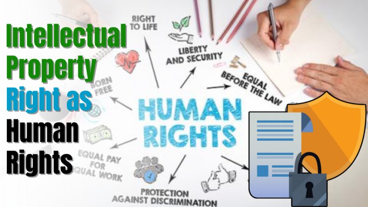 INTELLECTUAL PROPERTY RIGHTS AS HUMAN RIGHTS