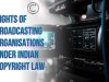 Rights of Broadcasting Organisations Under Indian Copyright Law