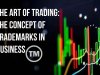 The Art of Trading: The Concept of Trademarks in Business