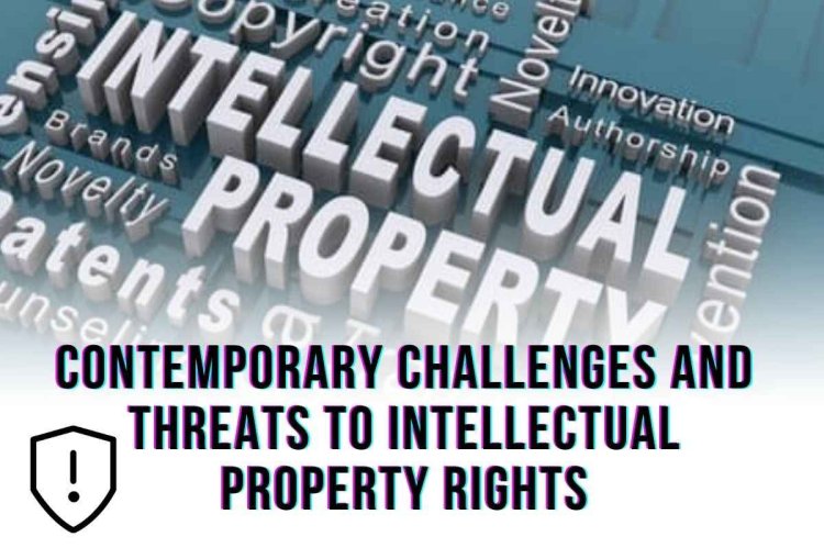 Contemporary Challenges and Threats to Intellectual Property Rights