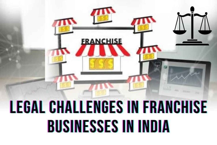 Legal Challenges in Franchise Businesses in India