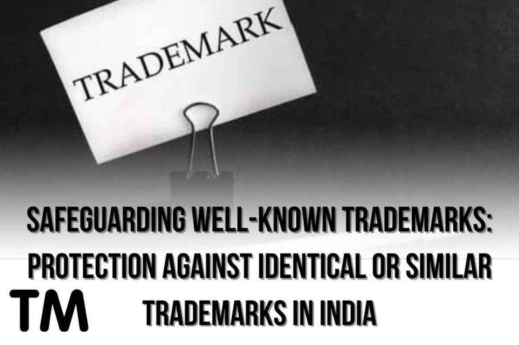 Safeguarding Well-Known Trademarks: Protection Against Identical or Similar Trademarks in India