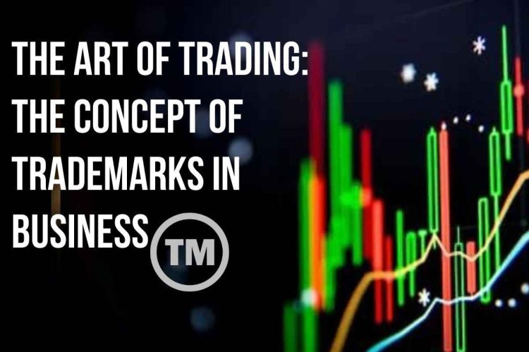 The Art of Trading: The Concept of Trademarks in Business