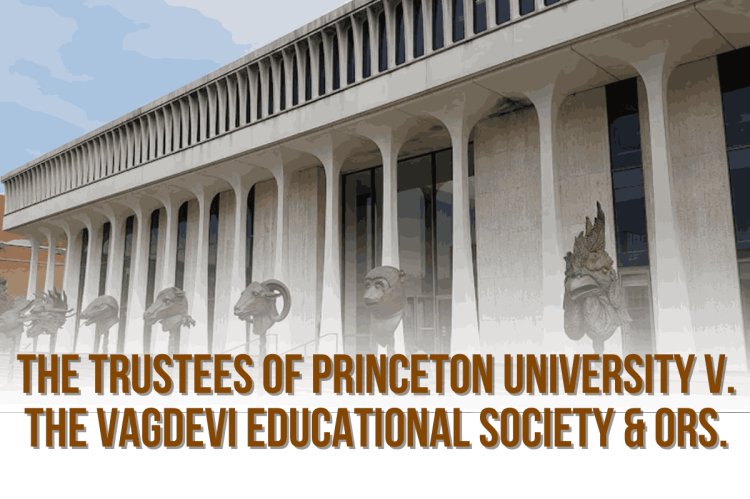 The Trustees of Princeton University v. The Vagdevi Educational Society & ors.