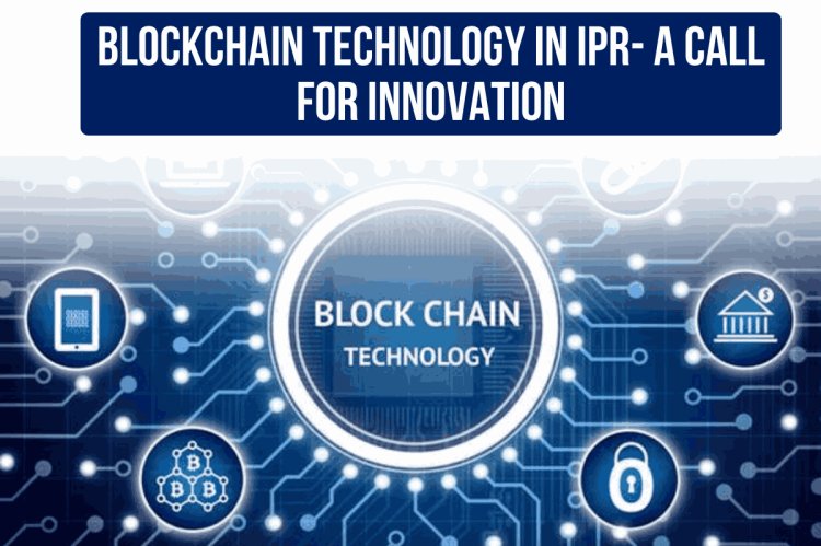 Blockchain Technology in IPR- A Call for Innovation