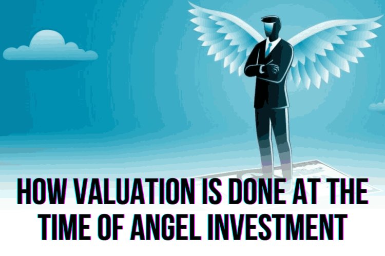 How valuation is done at the time of angel investment