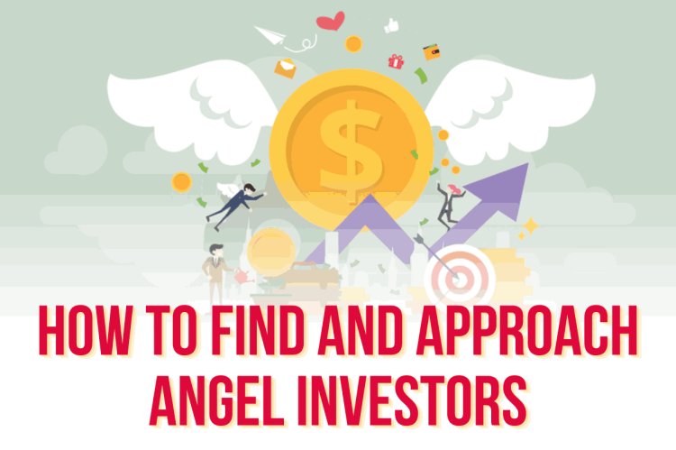 HOW TO FIND AND APPROACH ANGEL INVESTORS