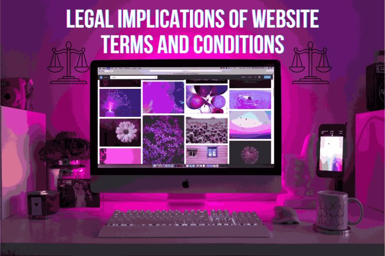 Legal Implications of Website Terms and Conditions