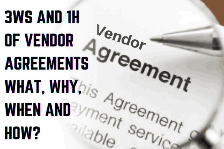 3Ws and 1H of Vendor Agreements – The What, Why, When and How?