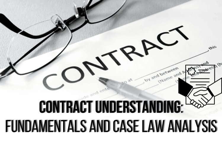 CONTRACT UNDERSTANDING: FUNDAMENTALS AND CASE LAW ANALYSIS