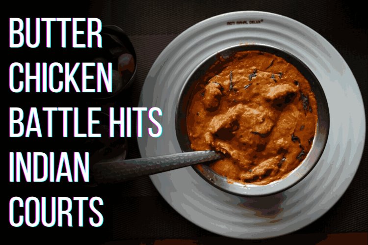 BUTTER CHICKEN BATTLE HITS INDIAN COURTS