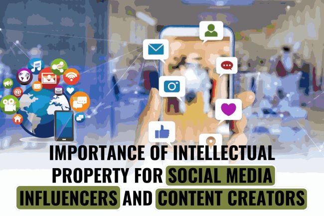 IMPORTANCE OF INTELLECTUAL PROPERTY FOR SOCIAL MEDIA INFLUENCERS AND CONTENT CREATORS