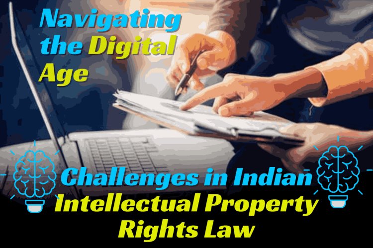 Navigating the Digital Age: Challenges in Indian Intellectual Property Rights Law