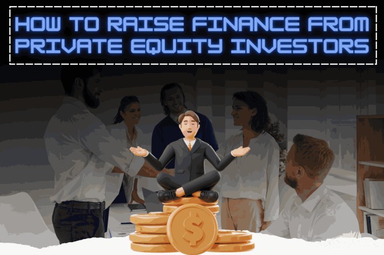 How to raise finance from private equity investors?