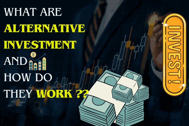 What are Alternative Investment and how do they work?
