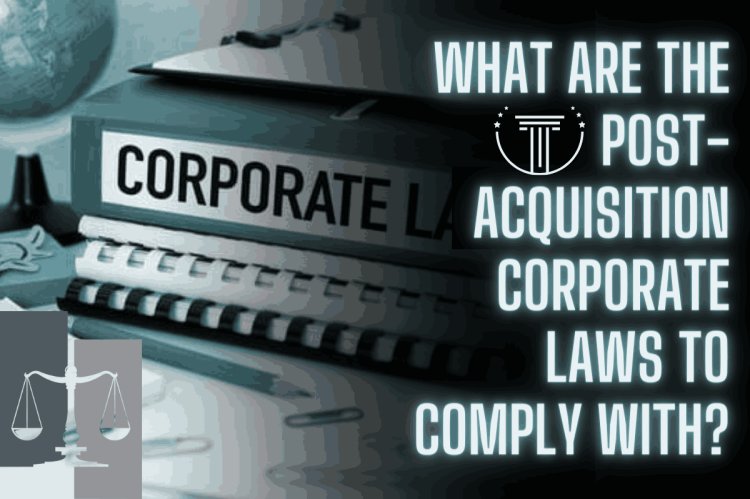 What are the post-acquisition corporate laws to comply with?