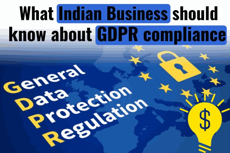 What Indian businesses should know about GDPR compliance