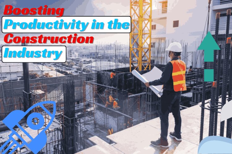 Boosting Productivity in the Construction Industry