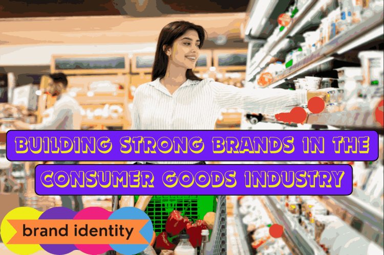 Building Strong Brands in the Consumer Goods Industry