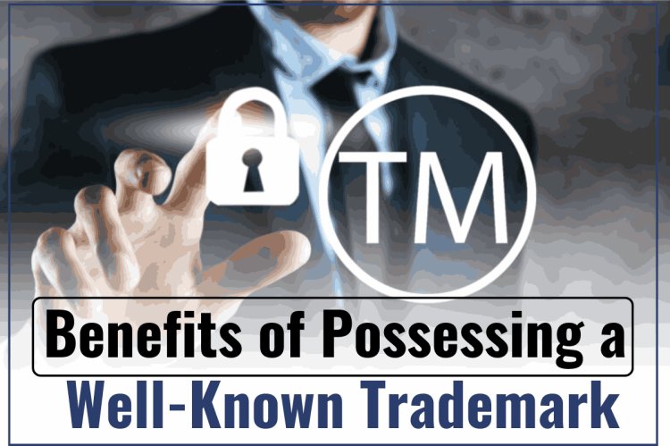 Benefits of Possessing a Well-Known Trademark