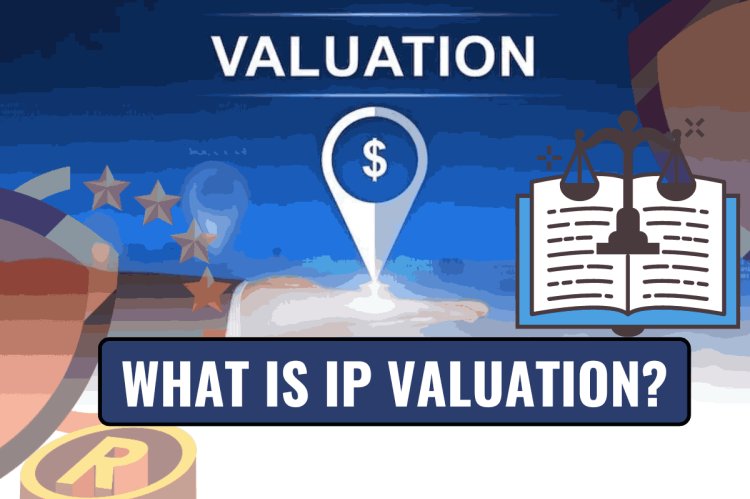 WHAT IS IP VALUATION? THE ROLE OF IP IN THE VALUE OF A STARTUP