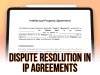 Dispute Resolution in IP Agreements: Ensuring Fairness and Protection.