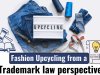Fashion Upcycling from a trademark law perspective