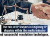 The role of IP lawyers in litigating IP disputes within the media industry, and successful resolution techniques.
