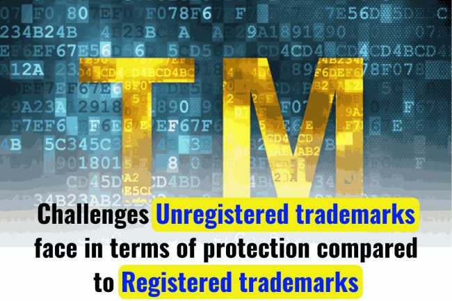 CHALLENGES UNREGISTERED TRADEMARKS FACE IN TERMS OF PROTECTION COMPARED TO REGISTERED TRADEMARKS.