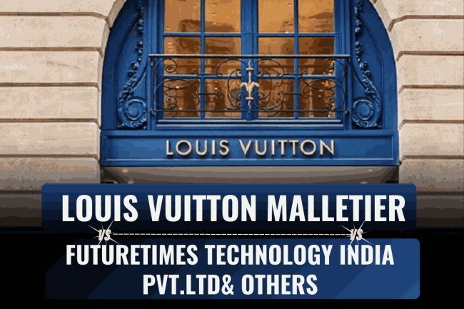 LOUIS VUITTON MALLETIER v. FUTURETIMES TECHNOLOGY INDIA PRIVATE LIMITED & OTHERS