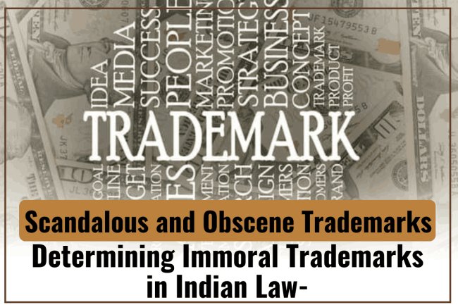 SCANDALOUS AND OBSCENE TRADEMARKS: DETERMINING IMMORAL TRADEMARKS IN INDIAN LAW