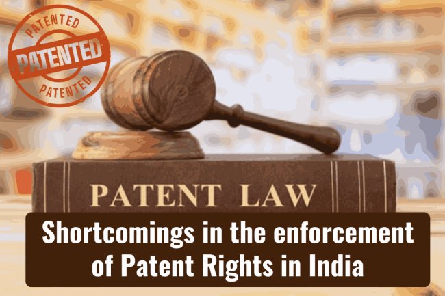 SHORTCOMINGS IN THE ENFORCEMENT OF PATENT RIGHTS IN INDIA