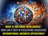 What is cultural intelligence? How can it help in facilitating successful international business operations?