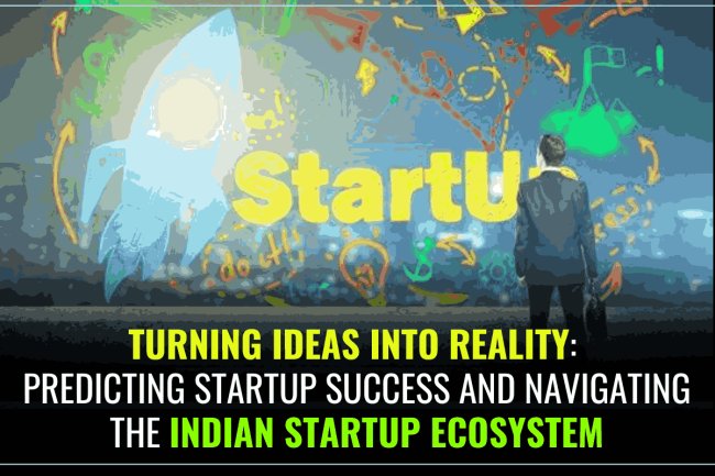 Turning Ideas into Reality: Predicting Startup Success and Navigating the Indian Startup Ecosystem