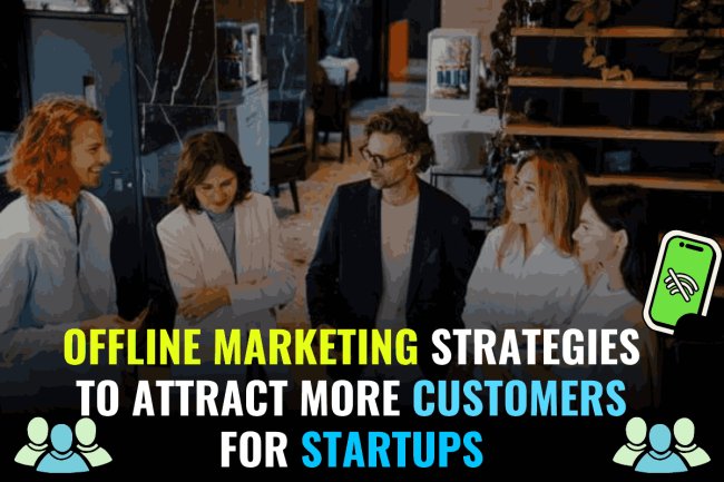 Offline Marketing Strategies to Attract More Customers for startups
