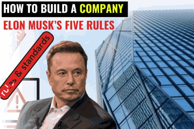 How to Build a Company: Elon Musk’s Five Rules   