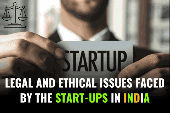 Legal and Ethical Issues Faced by The Start-Ups in India