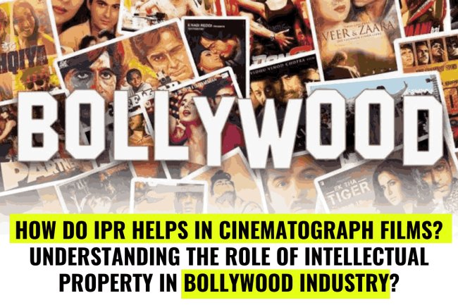 How do IPR helps in Cinematograph Films? Understanding the role of Intellectual Property in Bollywood industry?