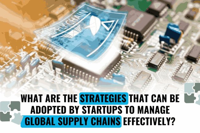 What are the strategies that can be adopted by startups to manage global supply chains effectively?