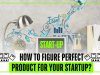 HOW TO FIGURE PERFECT PRODUCT FOR YOUR STARTUP?
