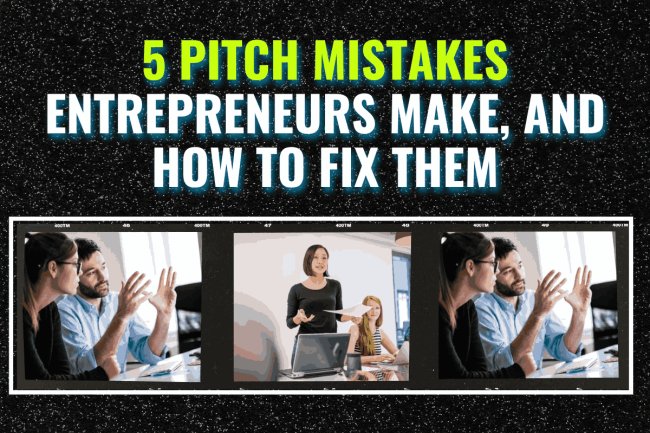 5 Pitch Mistakes Entrepreneurs Make, and How to Fix Them
