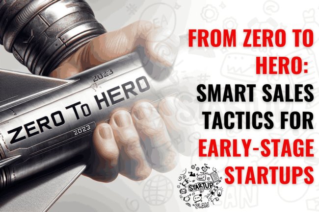 FROM ZERO TO HERO:  SMART SALES TACTICS FOR EARLY-STAGE STARTUPS   