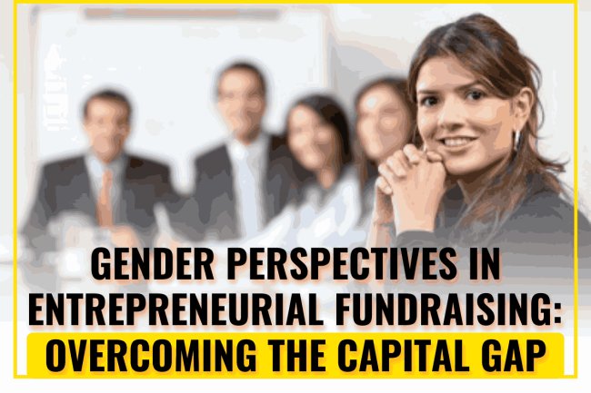 Gender Perspectives in Entrepreneurial Fundraising: Overcoming the Capital Gap