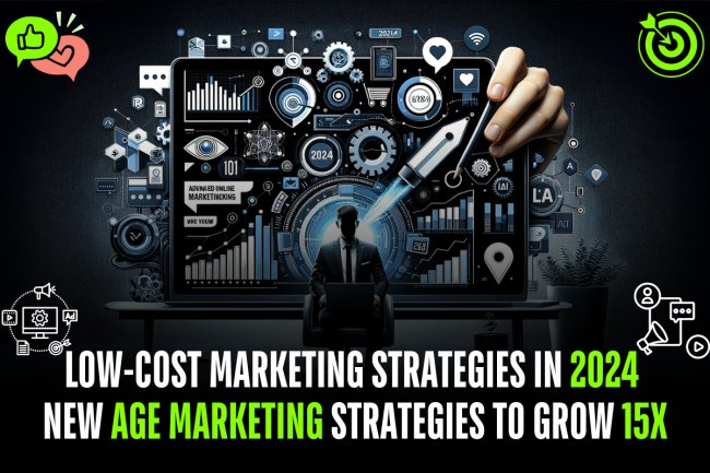 Low-Cost Marketing Strategies You Must Know in 2024   New Age Marketing Strategies to Grow 15x