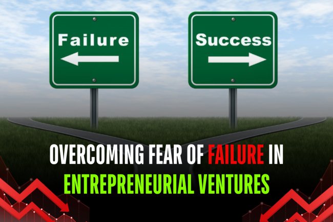 OVERCOMING FEAR OF FAILURE IN   ENTREPRENEURIAL VENTURES
