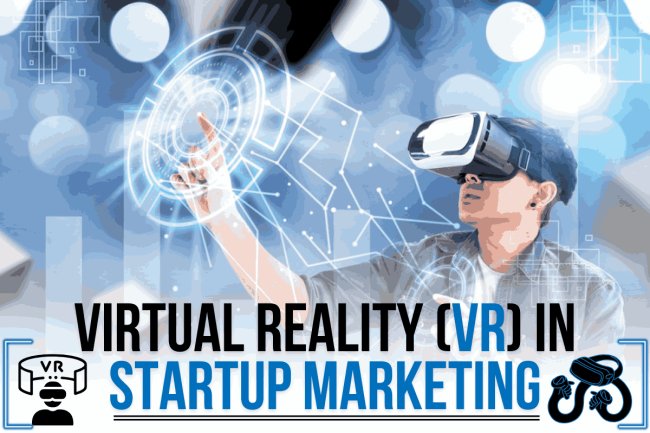 Virtual Reality (VR) in startup Marketing