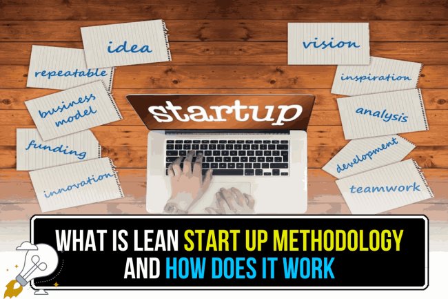 WHAT IS LEAN START UP METHODOLOGY  AND HOW DOES IT WORK